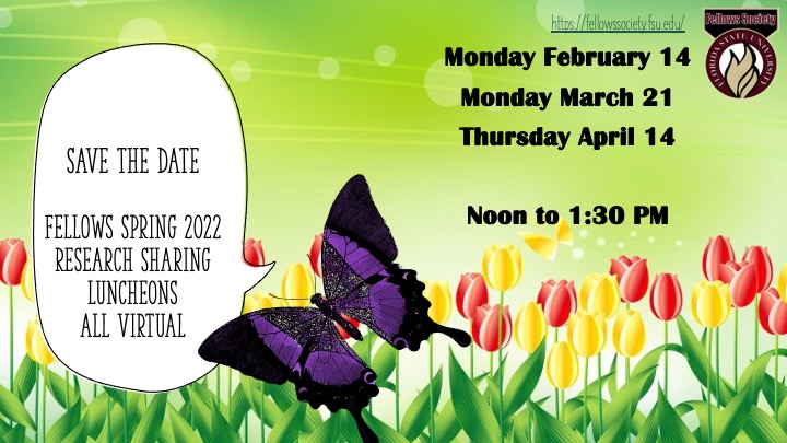 Save the Date Fellows Spring 2022 Research Sharing Luncheons All Virtual Monday, February 14 Monday, March 21 Thursday, April 14 Noon to 1:30 PM